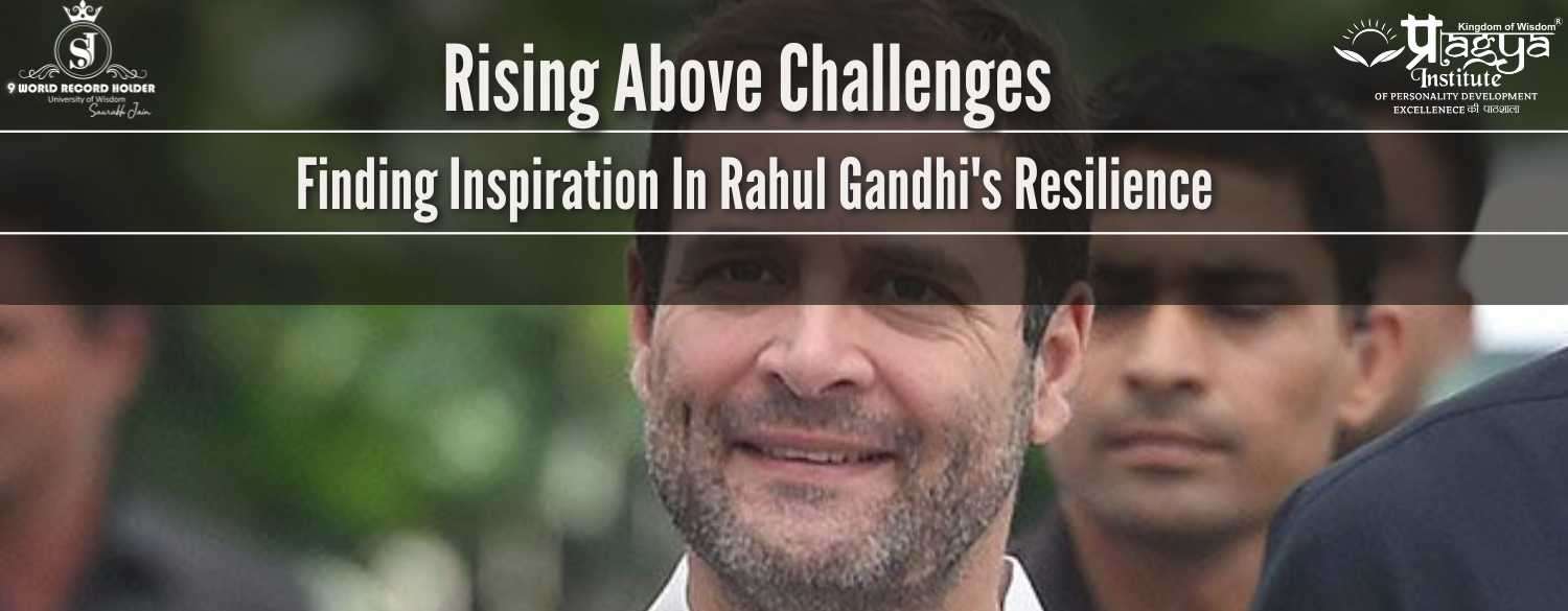 Rahul Gandhi's Resilience: Inspiring Rise Above Challenges