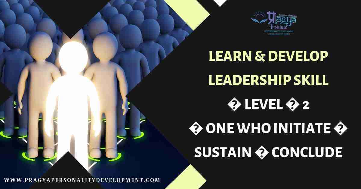 Learn & Develop Leadership Skill - Level - 2 - One Who Initiate - Sustain & Conclude