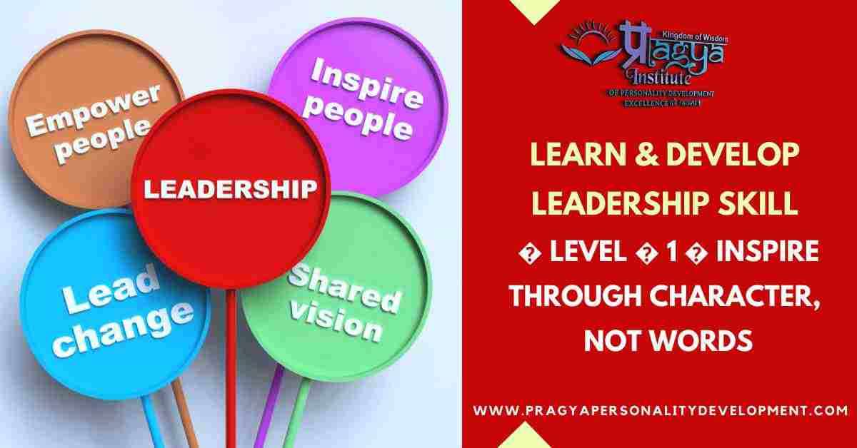 Learn & Develop Leadership Skill - Level - 1 - Inspire Through Character, Not Words