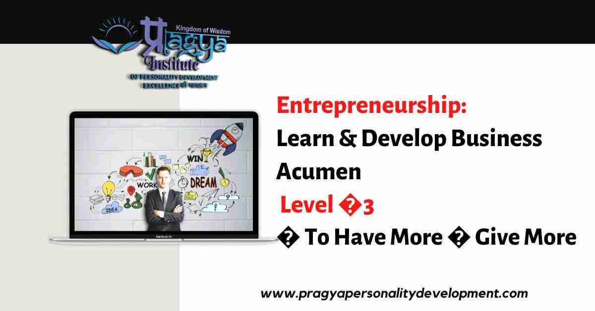 Entrepreneurship: Learn & Develop Business Acumen Level - 3 - To Have More - Give More