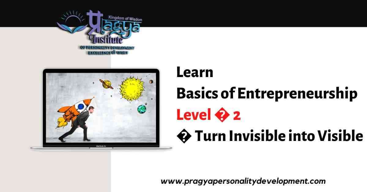 Learn Basics of Entrepreneurship Level - 2 - Turn Invisible into Visible