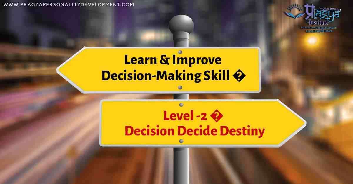 Learn & Improve Decision-Making Skill - Level -2 - Decision Decide Destiny