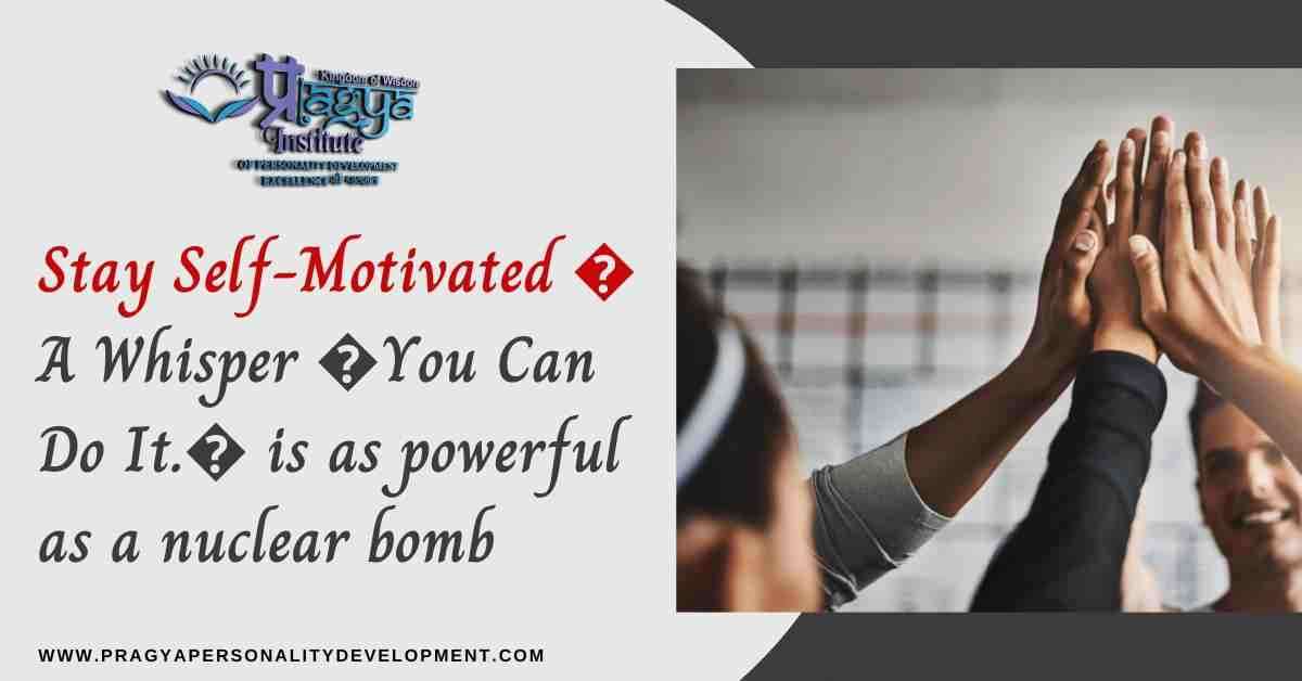 Stay Self-Motivated - A Whisper - You Can Do It. - is as powerful as a nuclear bomb