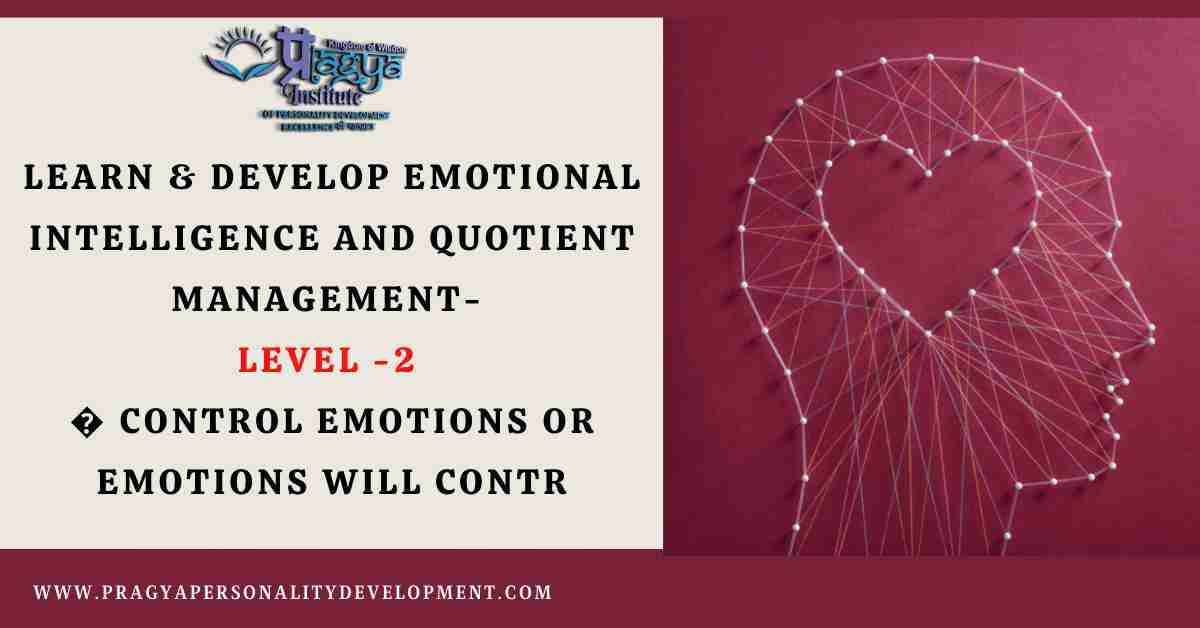 Learn & Develop Emotional Intelligence and Quotient Management- Level -2 - Control Emotions or Emotions Will Control