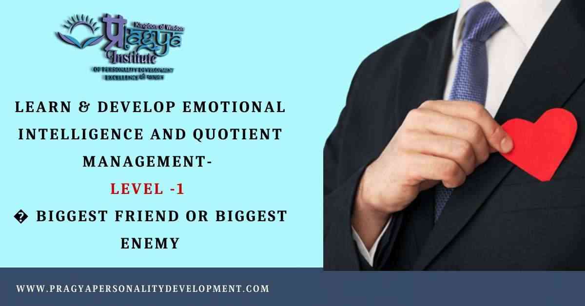Emotional Intelligence and Quotient Management- Level -1 - Biggest Friend or Biggest Enemy 