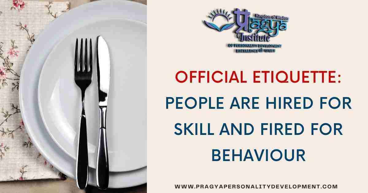 Official Etiquette: People Are Hired for Skill and Fired for Behaviour