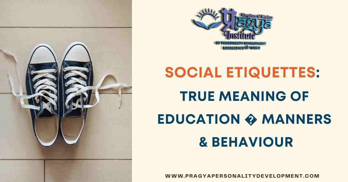 Social Etiquettes: True Meaning of Education - Manners & Behaviour