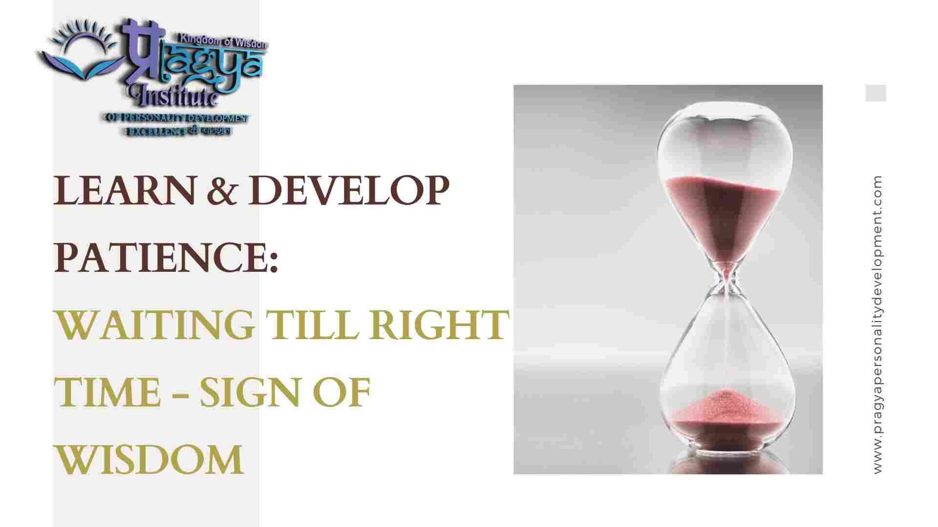 Learn & Develop Patience: Waiting till Right Time - Sign of Wisdom