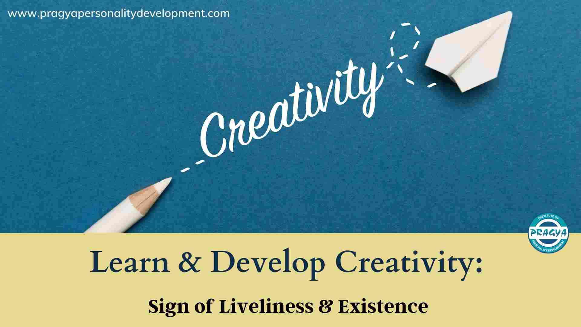 Learn & Develop Creativity: Sign of Liveliness & Existence 