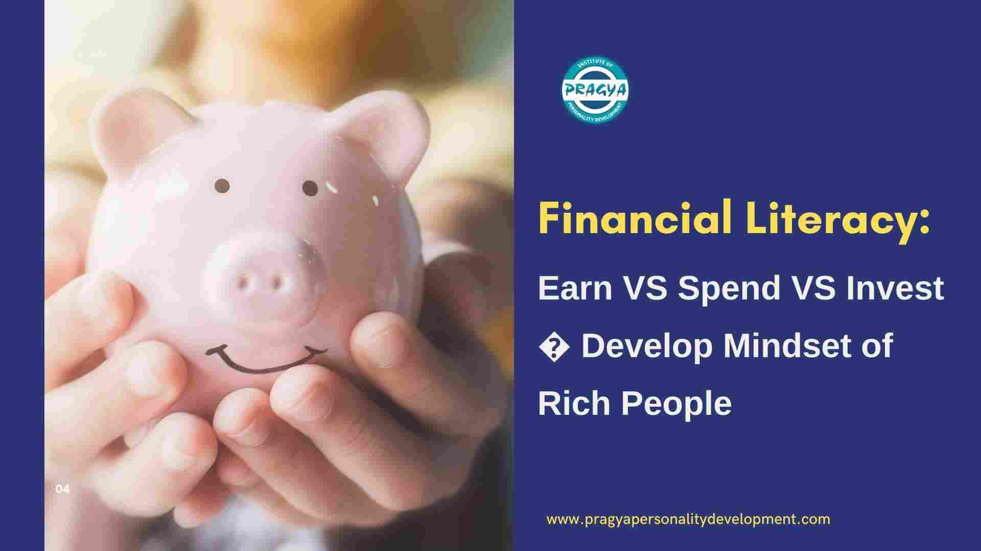 Financial Literacy: Earn VS Spend VS Invest - Develop Mindset of Rich People