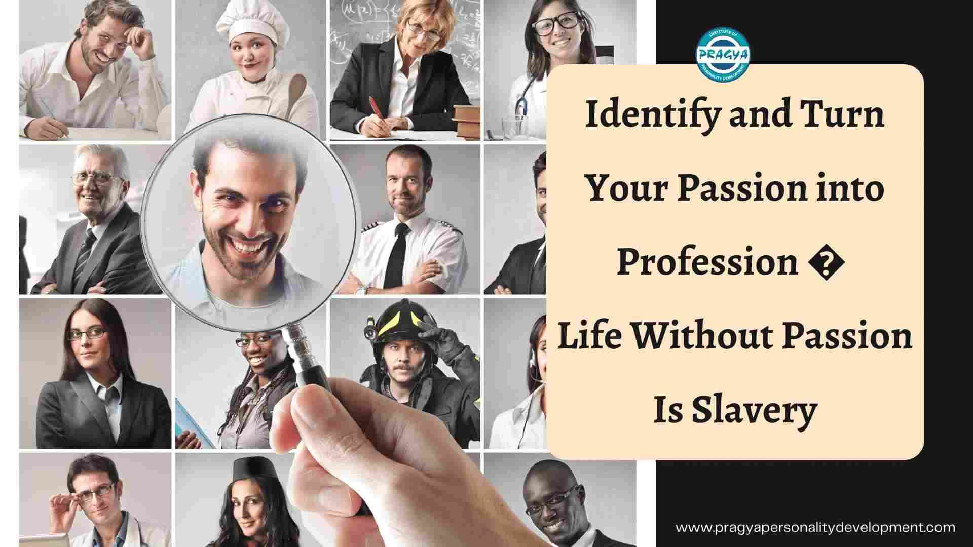 Identify and Turn Your Passion into Profession - Life Without Passion Is Slavery