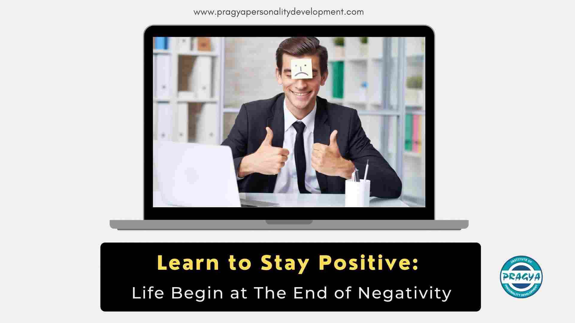 Learn to Stay Positive: Life Begin at The End of Negativity