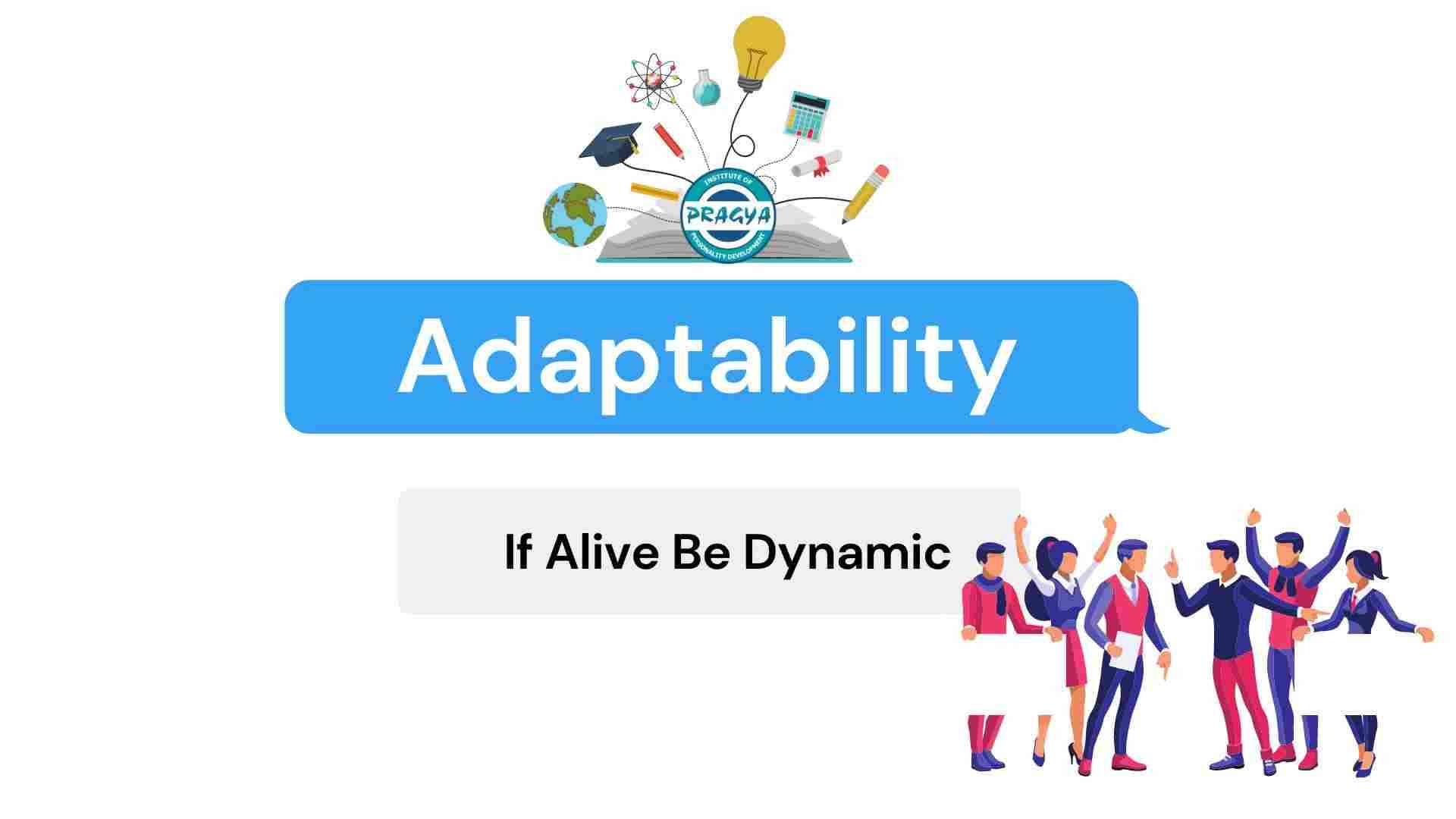 Adaptability: If ALive Be Dynamic