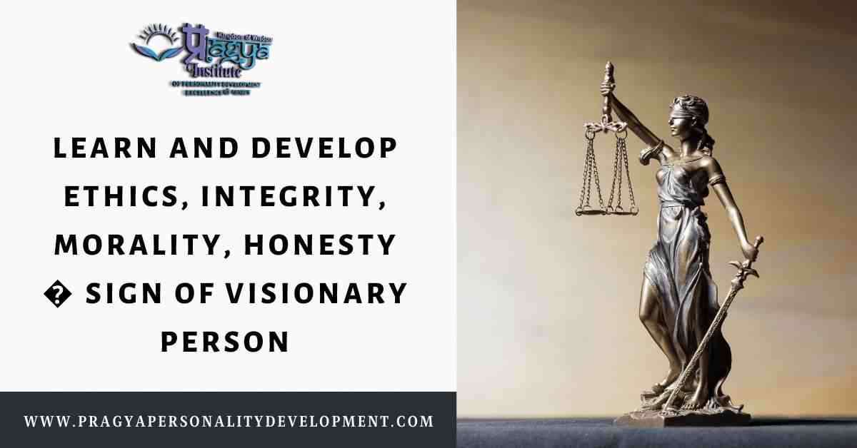 Learn and Develop Ethics, Integrity, Morality, Honesty - Sign of Visionary Person