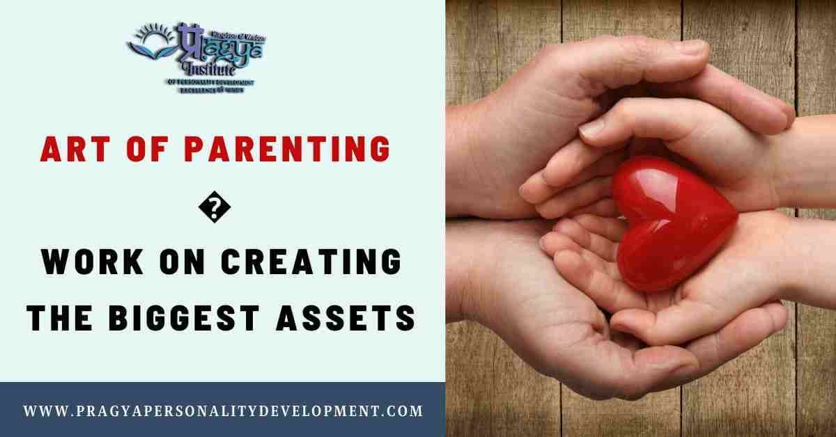 Art of Parenting - Work on Creating the Biggest Assets 